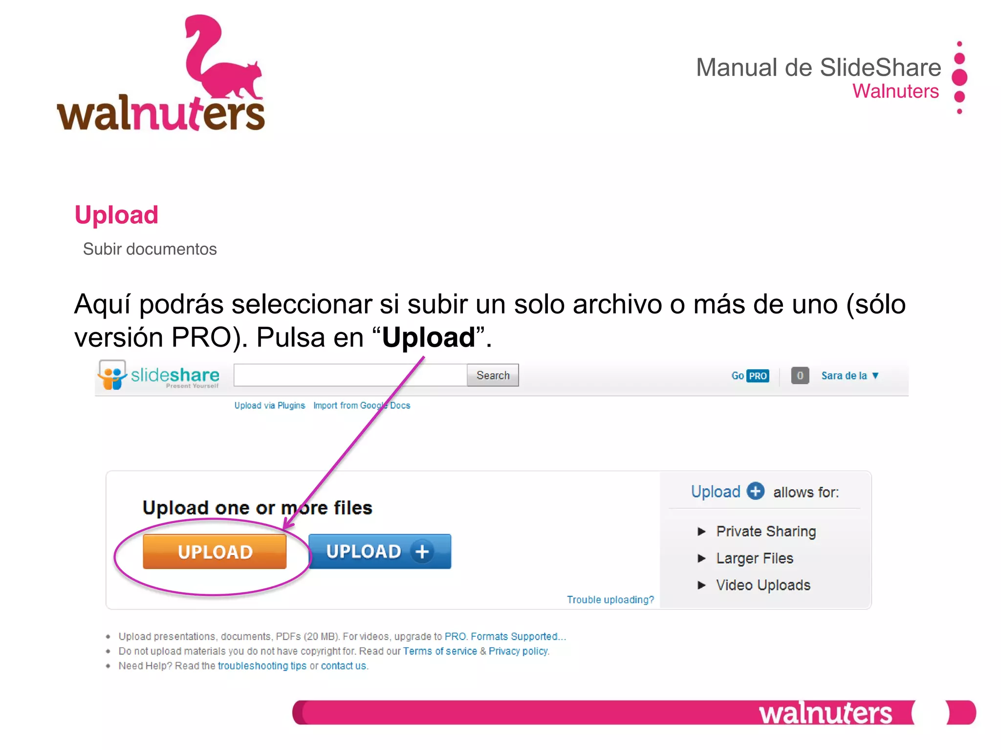 Upload
Aquí podrás seleccionar si subir un solo archivo o más de uno (sólo
versión  PRO).  Pulsa  en  “Upload”.
Manual de SlideShare
Walnuters
Subir documentos
 