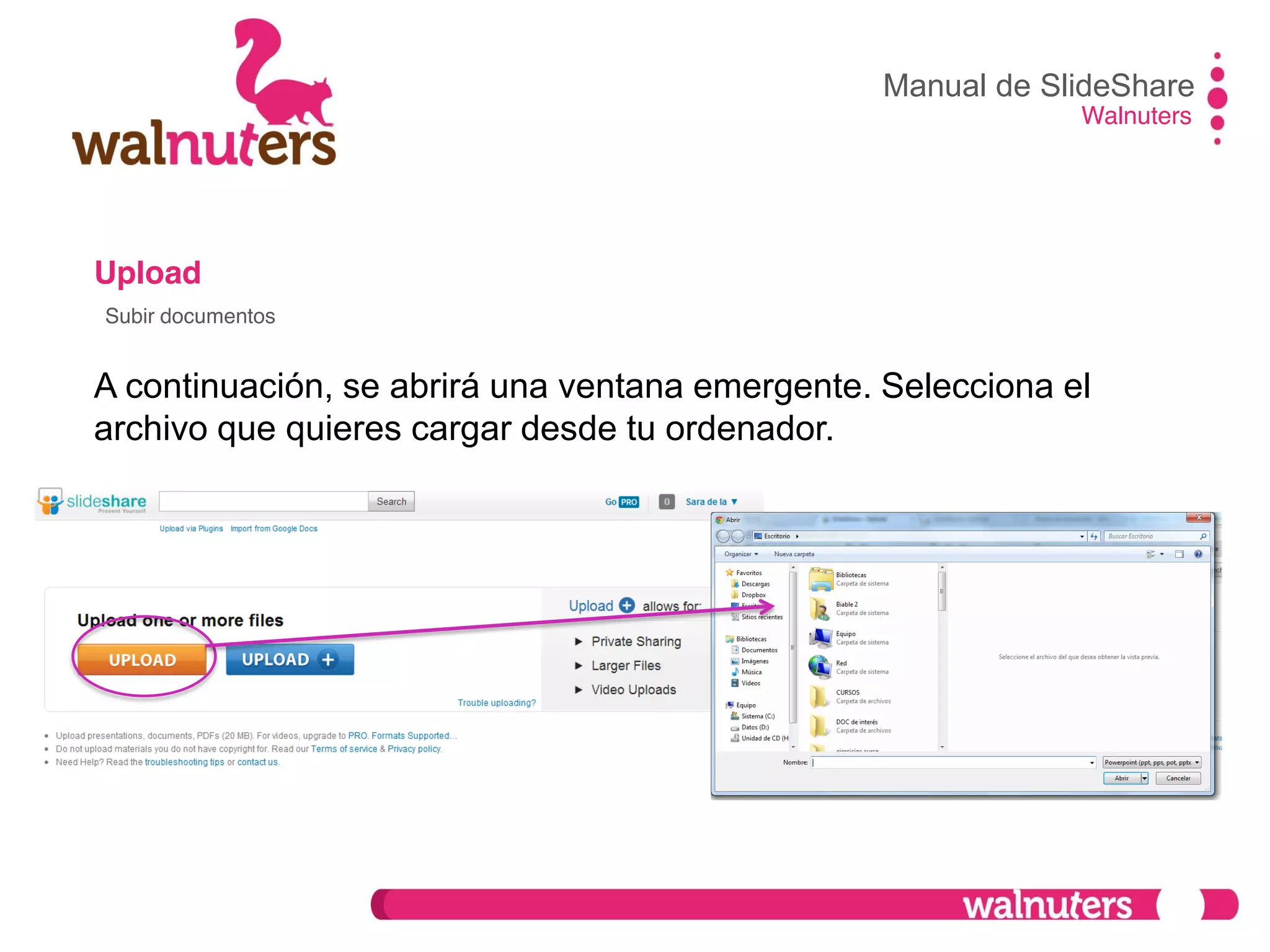 Upload
A continuación, se abrirá una ventana emergente. Selecciona el
archivo que quieres cargar desde tu ordenador.
Manual de SlideShare
Walnuters
Subir documentos
 