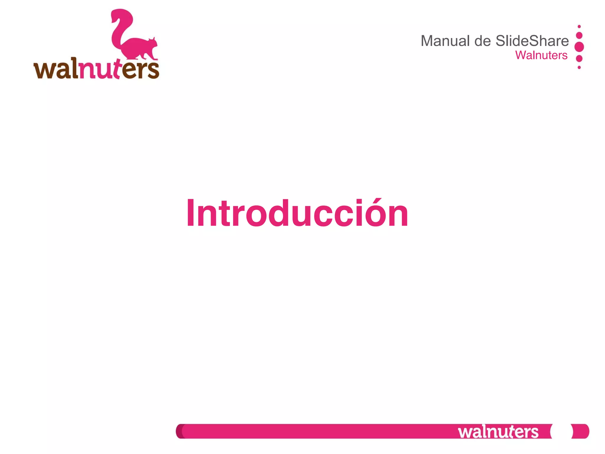 Manual de SlideShare
Walnuters
Introducción
 