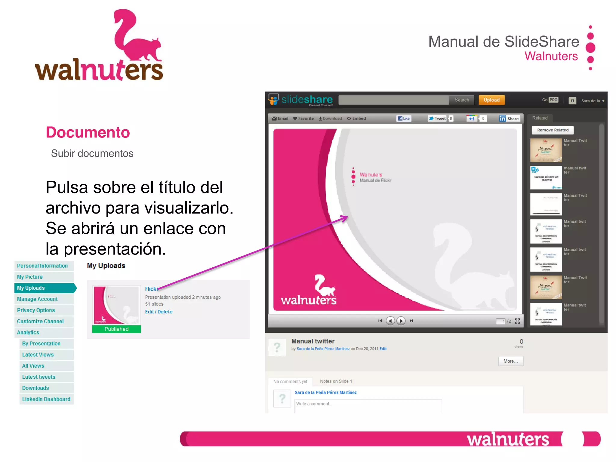 Documento
Pulsa sobre el título del
archivo para visualizarlo.
Se abrirá un enlace con
la presentación.
Manual de SlideShare
Walnuters
Subir documentos
 