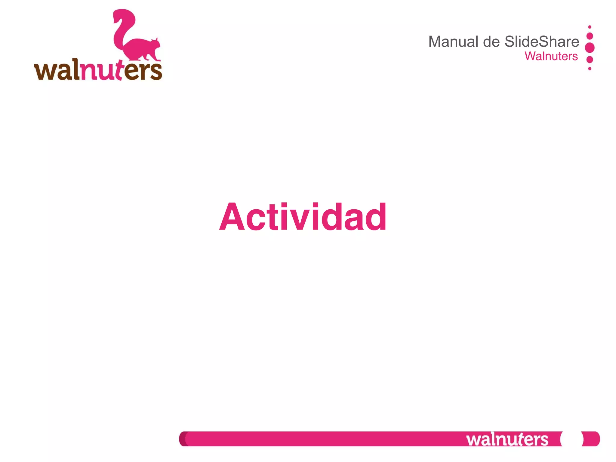 Manual de SlideShare
Walnuters
Actividad
 