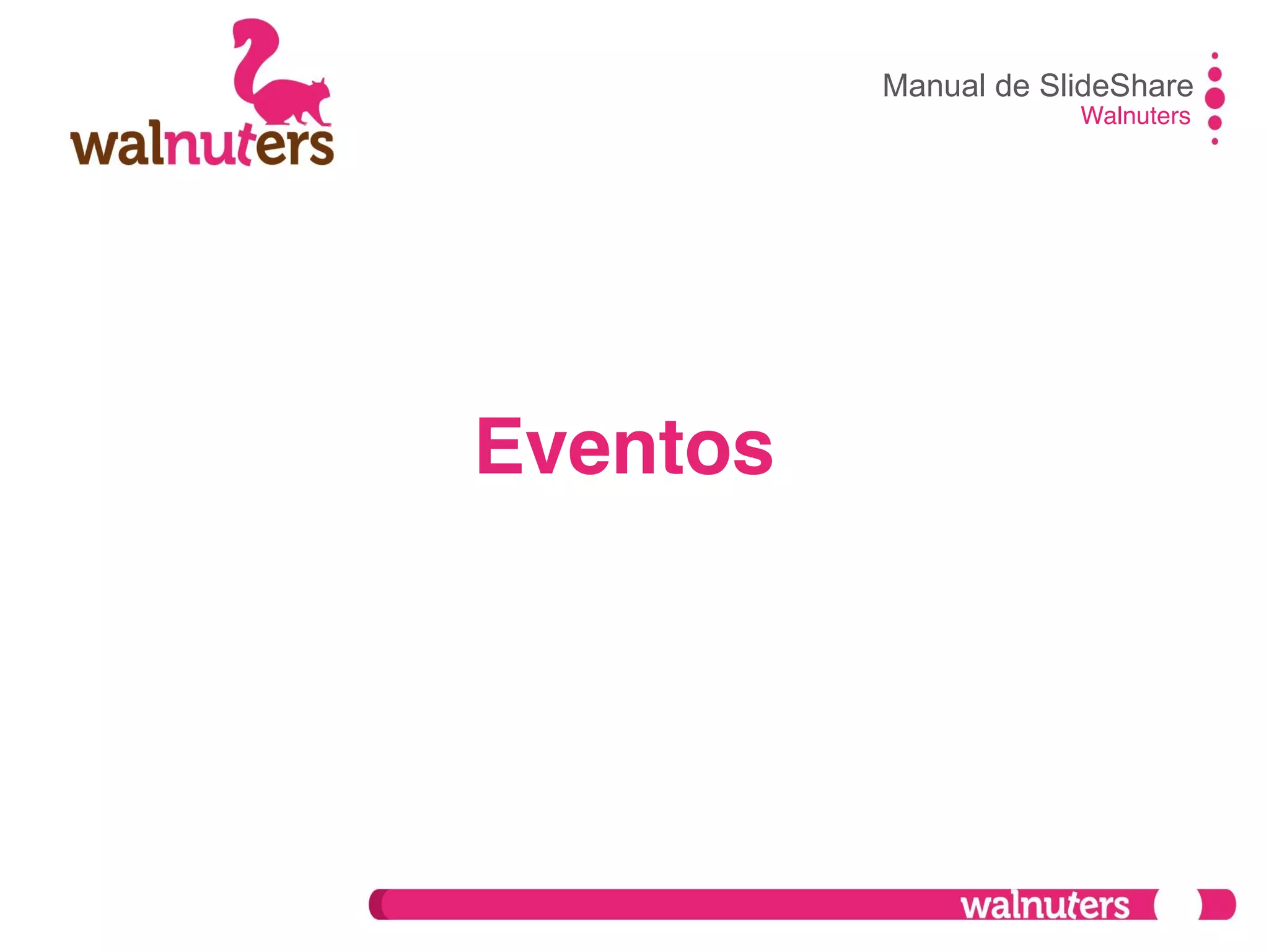 Manual de SlideShare
Walnuters
Eventos
 