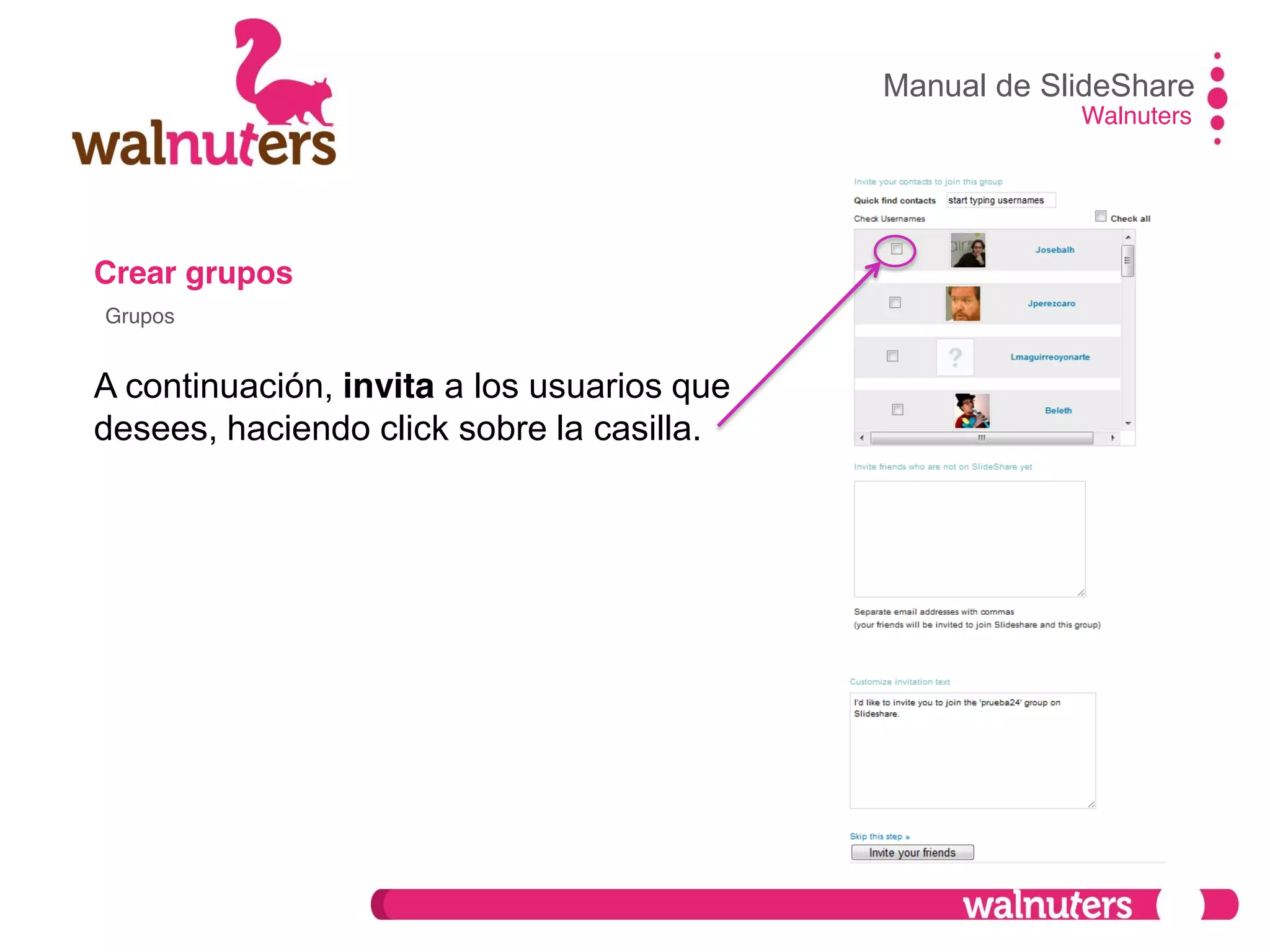 Crear grupos
A continuación, invita a los usuarios que
desees, haciendo click sobre la casilla.
Manual de SlideShare
Walnuters
Grupos
 