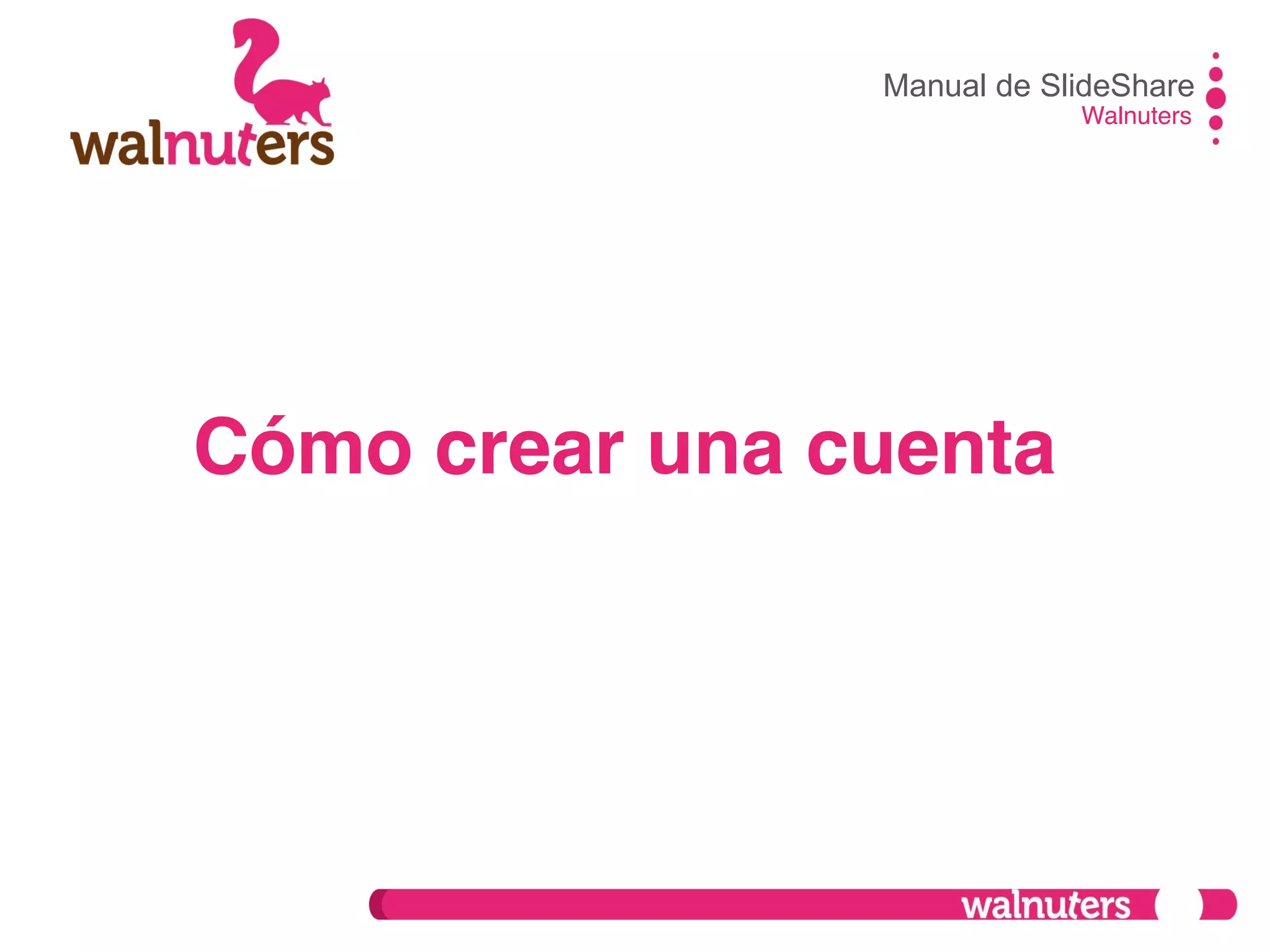 Manual de SlideShare
Walnuters
Cómo crear una cuenta
 