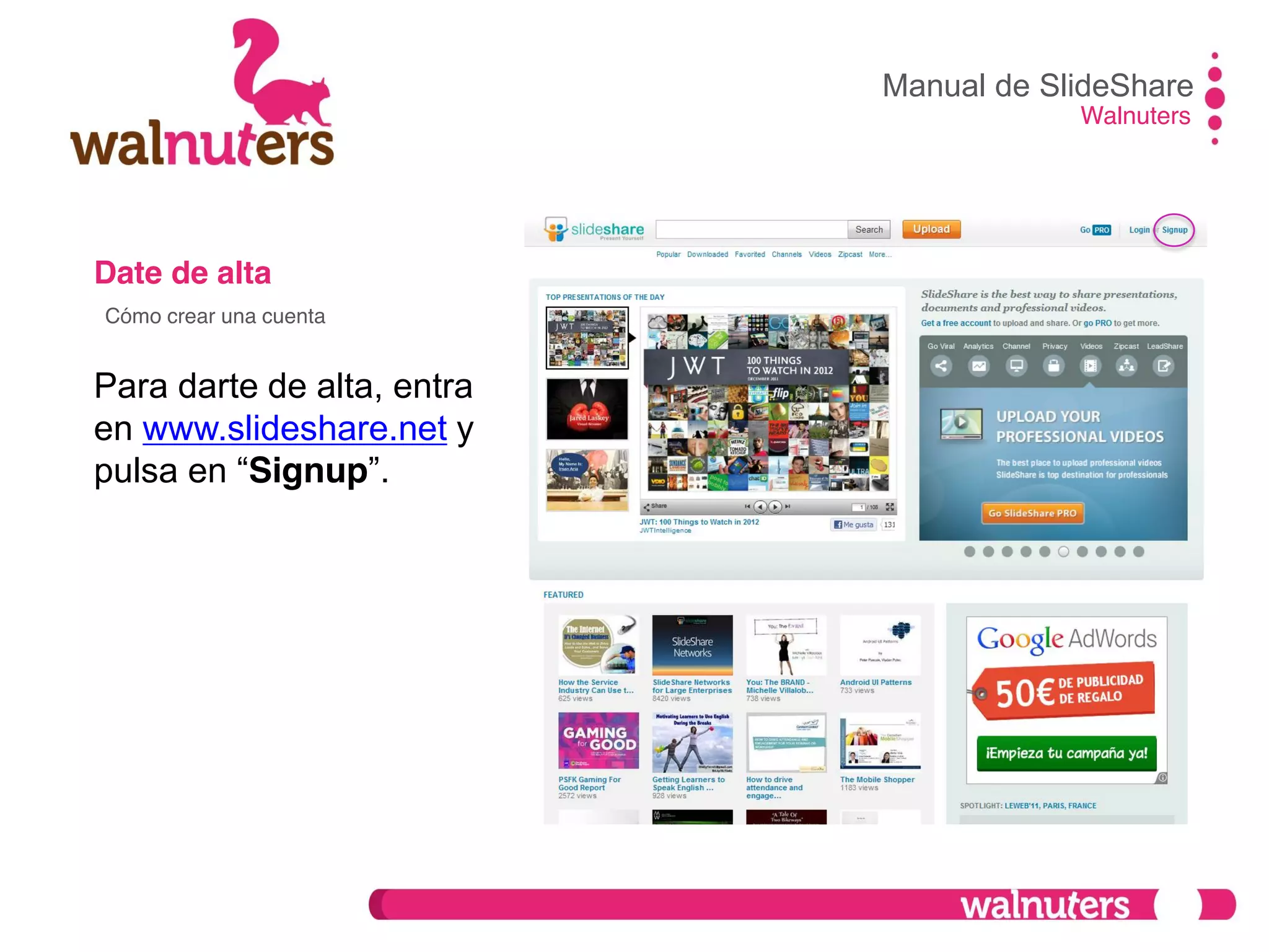 Date de alta
Para darte de alta, entra
en www.slideshare.net y
pulsa en  “Signup”.
Manual de SlideShare
Walnuters
Cómo crear una cuenta
 
