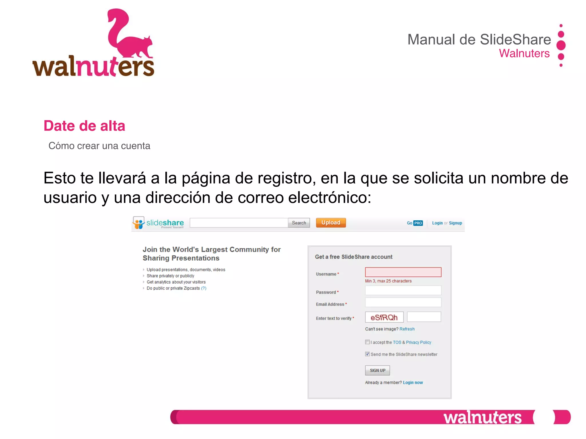 Date de alta
Esto te llevará a la página de registro, en la que se solicita un nombre de
usuario y una dirección de correo electrónico:
Manual de SlideShare
Walnuters
Cómo crear una cuenta
 