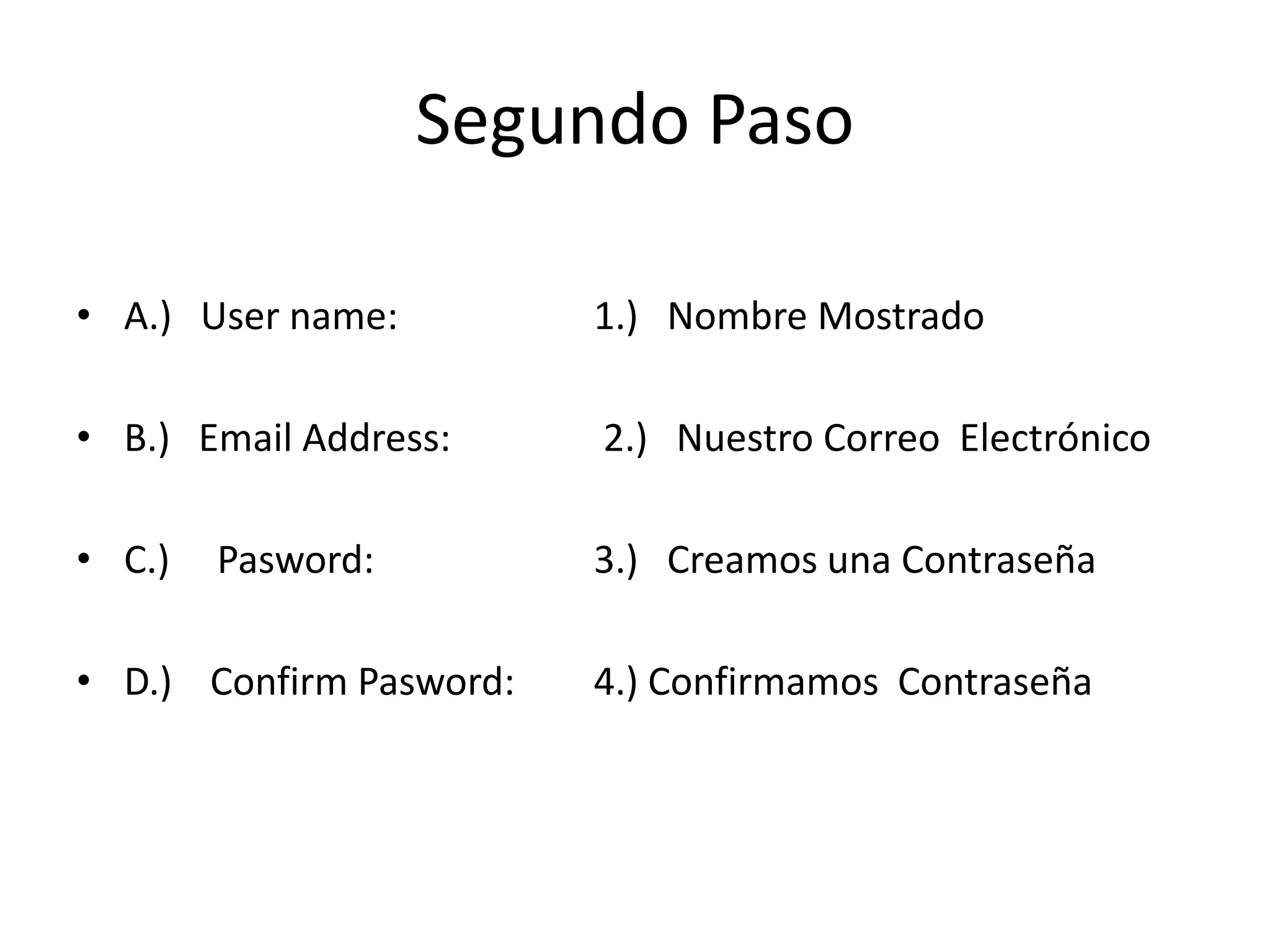 Segundo Paso

• A.) User name:         1.) Nombre Mostrado

• B.) Email Address:     2.) Nuestro Correo Electrónico

• C.)   Pasword:         3.) Creamos una Contraseña

• D.) Confirm Pasword:   4.) Confirmamos Contraseña
 