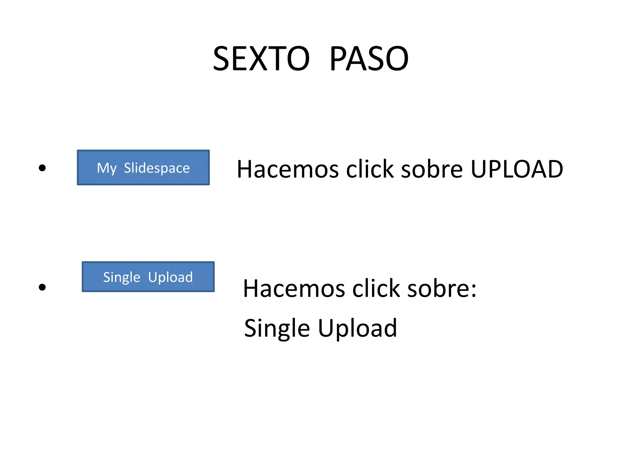 SEXTO PASO

•   My Slidespace    Hacemos click sobre UPLOAD


    Single Upload
•                    Hacemos click sobre:
                     Single Upload
 