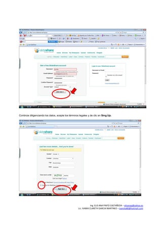Continúe diligenciando los datos, acepte los términos legales y de clic en Sing Up.




                                                                 Ing. ELIS ANA PINTO CASTAÑEDA – elisanap@yahoo.es
                                                     Lic. IVAMA CLARETH GARCIA MARTINEZ – ivamita80@hotmail.com
 