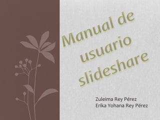 Zuleima Rey Pérez
Erika Yohana Rey Pérez
 