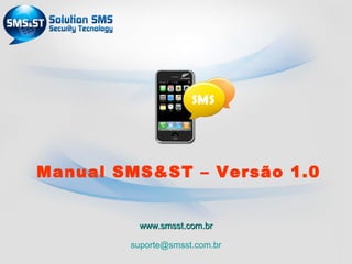 Manual SMS&ST – Versão 1.0


         www.smsst.com.br

        suporte@smsst.com.br
 