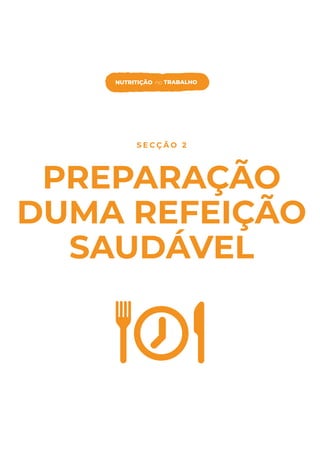S E C Ç Ã O 2
PREPARAÇÃO
DUMA REFEIÇÃO
SAUDÁVEL
NUTRITIÇÃO no TRABALHO
 