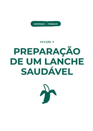 mais saudável.
S E C ÇÃO 3
PREPARAÇÃO
DE UM LANCHE
SAUDÁVEL
NUTRITIÇÃO no TRABALHO
 