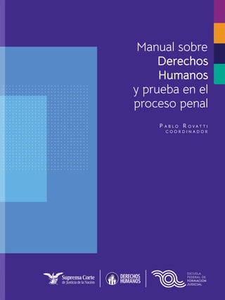 Manual sobre
Derechos
Humanos
y prueba en el
proceso penal
P A B L O R O V A T T I
C O O R D I N A D O R
 