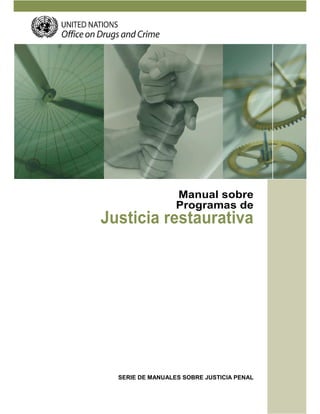 Manual sobre
Programas de
Justicia restaurativa
SERIE DE MANUALES SOBRE JUSTICIA PENAL
 