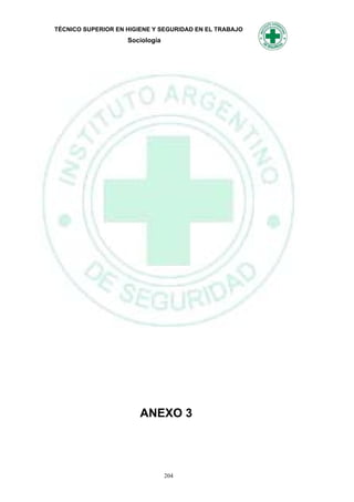 TÉCNICO SUPERIOR EN HIGIENE Y SEGURIDAD EN EL TRABAJO
                    Sociología




                        ANEXO 3




                                 204
 