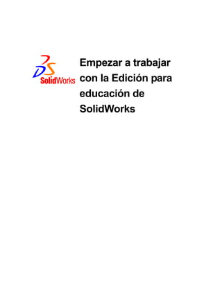 Empezar a trabajar
con la Edición para
educación de
SolidWorks
 