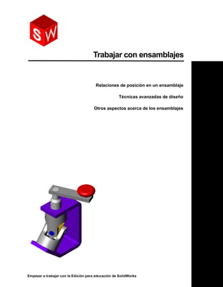 Empezar a trabajar con la Edición para educación de SolidWorks
Trabajar con ensamblajes
Relaciones de posición en un ensamblaje
Técnicas avanzadas de diseño
Otros aspectos acerca de los ensamblajes
 
