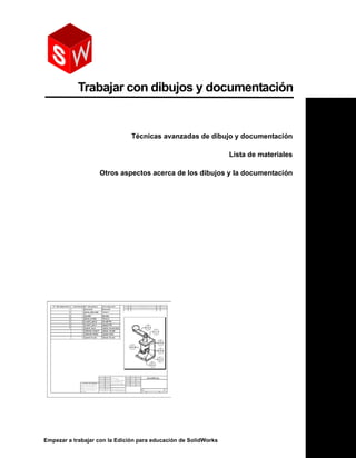 Empezar a trabajar con la Edición para educación de SolidWorks
Trabajar con dibujos y documentación
Técnicas avanzadas de dibujo y documentación
Lista de materiales
Otros aspectos acerca de los dibujos y la documentación
 