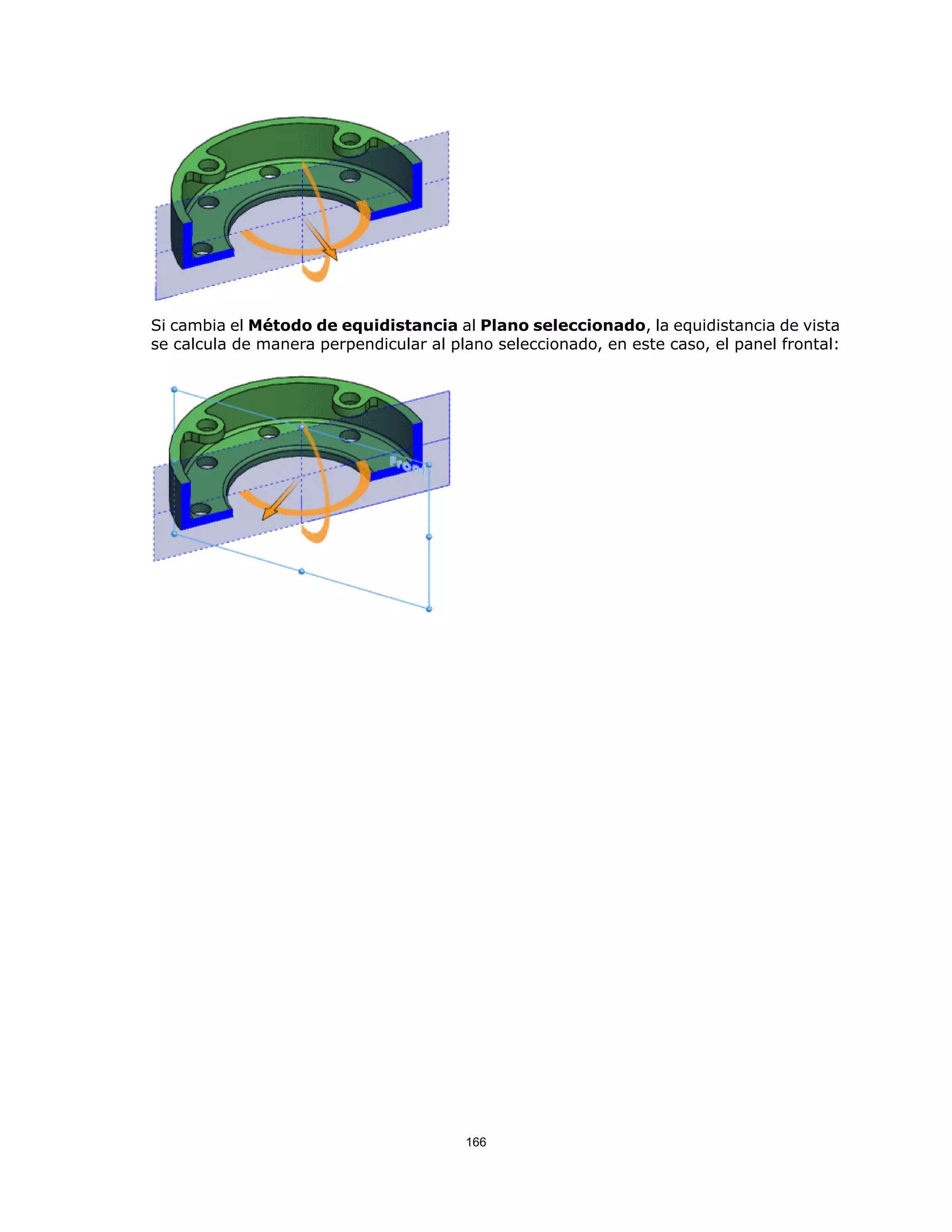 Si cambia el Método de equidistancia al Plano seleccionado, la equidistancia de vista
se calcula de manera perpendicular al plano seleccionado, en este caso, el panel frontal:
166
 