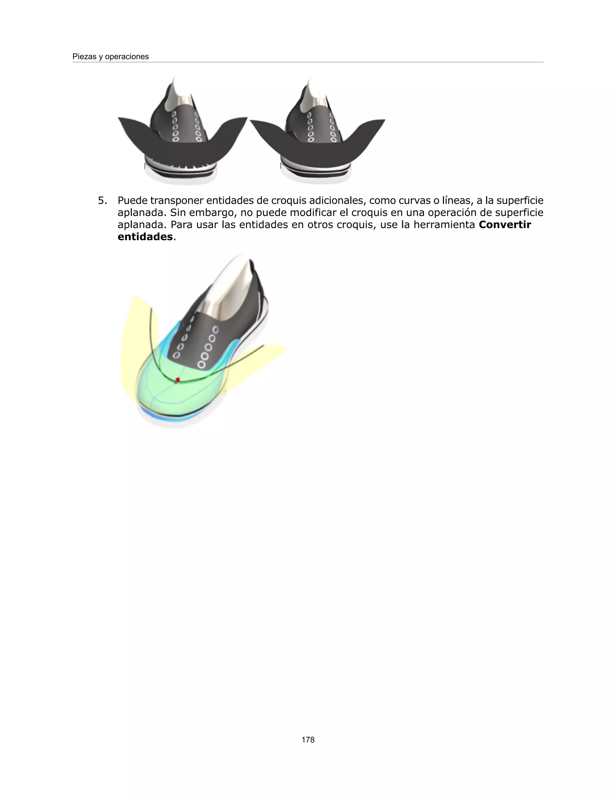 5. Puede transponer entidades de croquis adicionales, como curvas o líneas, a la superficie
aplanada. Sin embargo, no puede modificar el croquis en una operación de superficie
aplanada. Para usar las entidades en otros croquis, use la herramienta Convertir
entidades.
178
Piezas y operaciones
 