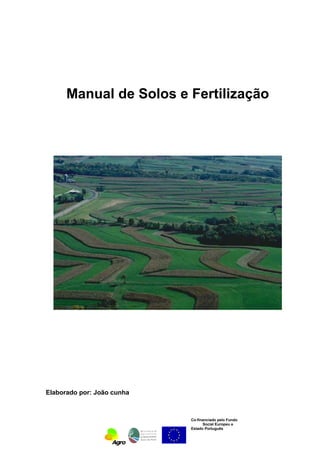 Manual de Solos e Fertilização 
Co-financiado pelo Fundo 
Social Europeu e 
Estado Português 
Elaborado por: João cunha 
 