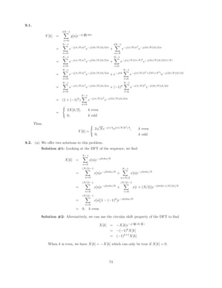 = −∞ we must have a zero at z = 1. This narrows down the filter type
even more from a Type II or Type IV filter to just a Type IV filter.
With all the information above we can determine H2(z) completely (up to a scale factor)
H2(z) = A(1 − z−1
)(1 − 0.8ejπ/4
z−1
)(1 − 0.8e−jπ/4
z−1
)(1 − 1.25ejπ/4
z−1
)(1 − 1.25e−jπ/4
z−1
)
(c) Since H3(z) is allpass we know the poles and zeros occur in conjugate reciprocal locations. The
impulse response is infinite and in general looks like
H3(z) =
(z−1
− 0.8ejπ/4
)(z−1
− 0.8e−jπ/4
)
(1 − 0.8ejπ/4z−1)(1 − 0.8e−jπ/4z−1)
Hap(z)
38
 