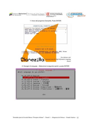 1- Inicio del programa Clonezilla, Pulse ENTER 
2- Escoger el Lenguaje – Seleccione la segunda opción y pulse ENTER 
Diseñado para la Escuela Básica “Prospero Infante” – Paural 1 – Altagracia de Orituco – Estado Guárico 12 
 