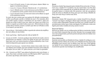 Canal B•	 (Crunch) aceso: A nota está pouco abaixo (Maior ou
igual a 5 centésimos abaixo).
Canais B•	 e C Acesos: Afinado (Tolerância de +/-5 centésimos).
Canal C•	 (Metal) aceso: A nota está pouco acima (Maior ou igual
a 5 centésimos acima, porém menos de 20 centésimos).
Canal D•	 (Insane) aceso: A nota está muito acima (Maior ou igual
a 20 centésimos acima).
	 Se você não tem certeza que sua guitarra foi afinada corretamente,
confira sua afinação usando o método da casa 5. Por exemplo, afine
sua corda E grave e toque o harmônico em seu traste 5, após isso
iguale sua corda A solta a esse som. Após isso toque sua corda A no
traste 5, e iguale sua corda D solta a esse som. Afine de duas em duas
cordas dessa maneira, exceto a corda B, que deve ser afinada à corda
G no traste 4, ao invés de 5.
6.	 Volume Master – Você pode escolher a quantia de volume do amplifica-
dor sem afetar em seu timbre.
7.	 Botão Liga/Desliga – Aperte para dar vida ao Spider IV.
8.	 Entrada de CD/MP3 – Conecte qualquer tipo de fonte de áudio e ela irá
diretamente aos falantes e fones do Spider III para que você possa
fazer jams com sua música favorita ou bateria eletrônica. Use o con-
trole do dispositivo para ajustar seu volume.
9.	 Saída de Fones/Gravação – Conecte fones stereo nessa saída. Com isso
seu falante será mutado. Esse jack também funciona como Saída de
Gravação. Use um cabo 1/4”  para conectar a um mixer ou gravador.
10.	 FBV – Conecte um FBV2™ para alterar facilmente entre sons limpos e
sujos. Para maior controle conecte um FBV Express MK II™ para troca
de canais, tap tempo, wah/volume e afinador.
Boost	
Pressione o botãoTap enquanto gira o botão Drive acima das 12 horas.
Com isso, o Spider IV 15 acederá a luz do Canal Clean. Isso lhe dará
uma ‘sujeira’ extra esperada de um pedal de distorção com o controle
de ganho baixo e o volume alto. Ele aumenta o som de sua guitarra
antes de entrar no Modelo de Amp, para que você atinja o Modelo de
Amp com mais‘força’e tenha mais drive.
Noise Gate	
Pressione o botão TAP enquanto gira o botão SmartFX B no Reverb
“swoosh”. Isso ligará e desligará o Noise Gate embutido, que lhe ajuda
a cortar ruídos indesejados. Quando você fizer isso, o botão“Insane”se
acenderá para indicar que o Gate está ligado. Por definição o Gate está
ligado para todos modelos de amp, exceto Crunch.
Reset de Fábrica	
Reinicie seu Spider com as configurações de fábrica mantendo o botão
do canal Clean enquanto liga seu amp. Atenção: Isso vai apagar todos
seus sons programados, portanto preste atenção antes de realizar esse
procedimento!
Dicas Adicionais	
Quando você escolhe um Modelo de Amp, o Spider IV configura a con-
figuração de EQ e efeitos de acordo com o Modelo de Amp. Você pode
desabilitar esse recurso com os efeitos (mas não com a EQ) ligando
seu Spider IV com o botão Insane apertado. A auto seleção será ligada
novamente quando você desligar seu amplificador.
 