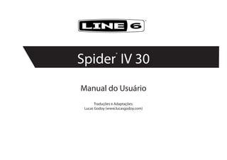 Manual do Usuário
Traduções e Adaptações:
Lucas Godoy (www.lucasgodoy.com)
®
Spider
®
IV 30
 