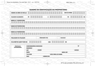 CNPJ
Black plate (3,1)Manual do proprietário Chevrolet Spin - 2015 - crc - 10/27/14
Introdução iii
O pacote com a literatura do cliente
deverá ser mantido sempre à mão
no veículo. Ele encontra-se dentro
do porta-luvas.
Sempre que o indicador de
controle M aparecer em
combinação com outro indicador de
controle no painel de instrumentos
ou em uma etiqueta, consulte o
Manual do Proprietário.
Siga sempre as leis e normas
específicas do país em que se
encontra. Essas leis podem diferir
das informações contidas neste
manual.
Todas as concessionárias Chevrolet
fornecem serviço de primeira
classe, usando mecânicos treinados
que trabalham de acordo com
instruções específicas.
Você poderá conhecer um pouco
mais sobre a GM e os produtos
Chevrolet acessando o site:
www.chevrolet.com.br
Como utilizar este
manual
. Este manual descreve todas as
opções e as funções disponíveis
para esse modelo.
Determinadas opções ou
funções podem não se aplicar
a seu veículo devido à
variante de modelo do seu
país, especificações de pais,
equipamento especial ou
acessórios. Consulte sua
concessionária Chevrolet sobre
os recursos disponíveis em seu
veículo.
. A seção "Resumo" fornecerá
uma visão geral inicial.
. O índice, no início deste manual,
mostra onde estão as
informações em cada capítulo.
. O Manual do Proprietário usa as
designações de fábrica, que
podem ser encontradas no
capítulo "Especificações".
. As direções indicadas, por ex.
esquerda ou direita, dianteira ou
traseira, sempre se relacionam
ao sentido de condução.
. As telas de exibição do veículo
poderão não suportar seu
idioma específico.
Perigo, atenção e
cuidado
{ Perigo
Textos marcados com { Perigo
fornecem informações sobre o
risco de ferimentos fatais. Ignorar
essas informações pode colocar
a vida em risco.
Black plate (3,1)Manual do proprietário Chevrolet Spin - 2015 - crc - 10/27/14
Introdução iii
O pacote com a literatura do cliente
deverá ser mantido sempre à mão
no veículo. Ele encontra-se dentro
do porta-luvas.
Sempre que o indicador de
controle M aparecer em
combinação com outro indicador de
controle no painel de instrumentos
ou em uma etiqueta, consulte o
Manual do Proprietário.
Siga sempre as leis e normas
específicas do país em que se
encontra. Essas leis podem diferir
das informações contidas neste
manual.
Todas as concessionárias Chevrolet
fornecem serviço de primeira
classe, usando mecânicos treinados
que trabalham de acordo com
instruções específicas.
Você poderá conhecer um pouco
mais sobre a GM e os produtos
Chevrolet acessando o site:
www.chevrolet.com.br
Como utilizar este
manual
. Este manual descreve todas as
opções e as funções disponíveis
para esse modelo.
Determinadas opções ou
funções podem não se aplicar
a seu veículo devido à
variante de modelo do seu
país, especificações de pais,
equipamento especial ou
acessórios. Consulte sua
concessionária Chevrolet sobre
os recursos disponíveis em seu
veículo.
. A seção "Resumo" fornecerá
uma visão geral inicial.
. O índice, no início deste manual,
mostra onde estão as
informações em cada capítulo.
. O Manual do Proprietário usa as
designações de fábrica, que
podem ser encontradas no
capítulo "Especificações".
. As direções indicadas, por ex.
esquerda ou direita, dianteira ou
traseira, sempre se relacionam
ao sentido de condução.
. As telas de exibição do veículo
poderão não suportar seu
idioma específico.
Perigo, atenção e
cuidado
{ Perigo
Textos marcados com { Perigo
fornecem informações sobre o
risco de ferimentos fatais. Ignorar
essas informações pode colocar
a vida em risco.
Black plate (3,1)Manual do proprietário Chevrolet Spin - 2015 - crc - 10/27/14
Introdução iii
O pacote com a literatura do cliente
deverá ser mantido sempre à mão
no veículo. Ele encontra-se dentro
do porta-luvas.
Sempre que o indicador de
controle M aparecer em
combinação com outro indicador de
controle no painel de instrumentos
ou em uma etiqueta, consulte o
Manual do Proprietário.
Siga sempre as leis e normas
específicas do país em que se
encontra. Essas leis podem diferir
das informações contidas neste
manual.
Todas as concessionárias Chevrolet
fornecem serviço de primeira
classe, usando mecânicos treinados
que trabalham de acordo com
instruções específicas.
Você poderá conhecer um pouco
mais sobre a GM e os produtos
Chevrolet acessando o site:
www.chevrolet.com.br
Como utilizar este
manual
. Este manual descreve todas as
opções e as funções disponíveis
para esse modelo.
Determinadas opções ou
funções podem não se aplicar
a seu veículo devido à
variante de modelo do seu
país, especificações de pais,
equipamento especial ou
acessórios. Consulte sua
concessionária Chevrolet sobre
os recursos disponíveis em seu
veículo.
. A seção "Resumo" fornecerá
uma visão geral inicial.
. O índice, no início deste manual,
mostra onde estão as
informações em cada capítulo.
. O Manual do Proprietário usa as
designações de fábrica, que
podem ser encontradas no
capítulo "Especificações".
. As direções indicadas, por ex.
esquerda ou direita, dianteira ou
traseira, sempre se relacionam
ao sentido de condução.
. As telas de exibição do veículo
poderão não suportar seu
idioma específico.
Perigo, atenção e
cuidado
{ Perigo
Textos marcados com { Perigo
fornecem informações sobre o
risco de ferimentos fatais. Ignorar
essas informações pode colocar
a vida em risco.
Black plate (3,1)Manual do proprietário Chevrolet Spin - 2015 - crc - 10/27/14
Introdução iii
O pacote com a literatura do cliente
deverá ser mantido sempre à mão
no veículo. Ele encontra-se dentro
do porta-luvas.
Sempre que o indicador de
controle M aparecer em
combinação com outro indicador de
controle no painel de instrumentos
ou em uma etiqueta, consulte o
Manual do Proprietário.
Siga sempre as leis e normas
específicas do país em que se
encontra. Essas leis podem diferir
das informações contidas neste
manual.
Todas as concessionárias Chevrolet
fornecem serviço de primeira
classe, usando mecânicos treinados
que trabalham de acordo com
instruções específicas.
Você poderá conhecer um pouco
mais sobre a GM e os produtos
Chevrolet acessando o site:
www.chevrolet.com.br
Como utilizar este
manual
. Este manual descreve todas as
opções e as funções disponíveis
para esse modelo.
Determinadas opções ou
funções podem não se aplicar
a seu veículo devido à
variante de modelo do seu
país, especificações de pais,
equipamento especial ou
acessórios. Consulte sua
concessionária Chevrolet sobre
os recursos disponíveis em seu
veículo.
. A seção "Resumo" fornecerá
uma visão geral inicial.
. O índice, no início deste manual,
mostra onde estão as
informações em cada capítulo.
. O Manual do Proprietário usa as
designações de fábrica, que
podem ser encontradas no
capítulo "Especificações".
. As direções indicadas, por ex.
esquerda ou direita, dianteira ou
traseira, sempre se relacionam
ao sentido de condução.
. As telas de exibição do veículo
poderão não suportar seu
idioma específico.
Perigo, atenção e
cuidado
{ Perigo
Textos marcados com { Perigo
fornecem informações sobre o
risco de ferimentos fatais. Ignorar
essas informações pode colocar
a vida em risco.
MY15_Spin_52100900_POR_20141103_v0.0
 