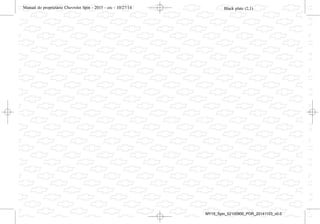 Camaro.book Page 6 Friday, August 23, 2013 10:10 AM Black plate (2,1)Manual do proprietário Chevrolet Spin - 2015 - crc - 10/27/14
2015 Manual do proprietário Chevrolet Spin M
Condução e operação . . . . . . . . 9-1
Informações de condução . . . . . 9-2
Partida e operação . . . . . . . . . . . 9-15
Sistema de escapamento . . . . . 9-17
Transmissão automática . . . . . . 9-18
Transmissão manual . . . . . . . . . 9-21
Freios . . . . . . . . . . . . . . . . . . . . . . . . 9-22
Controle de velocidade de
cruzeiro . . . . . . . . . . . . . . . . . . . . . 9-25
Sistemas de detecção de
objetos . . . . . . . . . . . . . . . . . . . . . . 9-27
Combustível . . . . . . . . . . . . . . . . . . 9-29
Cuidados com o veículo . . . . 10-1
Informações gerais . . . . . . . . . . . 10-2
Verificações no veículo . . . . . . . 10-6
Substituição de lâmpadas . . . 10-20
Sistema elétrico . . . . . . . . . . . . . 10-24
Ferramentas do veículo . . . . . 10-32
Rodas e pneus . . . . . . . . . . . . . . 10-33
Partida do motor com cabos
auxiliares . . . . . . . . . . . . . . . . . . 10-42
Reboque . . . . . . . . . . . . . . . . . . . . 10-44
Cuidados com a
aparência . . . . . . . . . . . . . . . . . . 10-46
Serviços e manutenção . . . . . 11-1
Informações gerais . . . . . . . . . . . 11-1
Manutenção preventiva . . . . . . . 11-3
Fluidos, lubrificantes e peças
recomendadas . . . . . . . . . . . . . . 11-8
Especificações . . . . . . . . . . . . . . 12-1
Identificação do veículo . . . . . . 12-1
Especificações do veículo . . . . 12-3
Informações sobre a
garantia . . . . . . . . . . . . . . . . . . . . 13-1
Informações sobre a
garantia . . . . . . . . . . . . . . . . . . . . . 13-1
Informações ao
consumidor . . . . . . . . . . . . . . . . 14-1
Informações ao
consumidor. . . . . . . . . . . . . . . . . 14-1
Índice . . . . . . . . . . . . . . . . . . . . i-1
Black plate (2,1)Manual do proprietário Chevrolet Spin - 2015 - crc - 10/27/14
2015 Manual do proprietário Chevrolet Spin M
Condução e operação . . . . . . . . 9-1
Informações de condução . . . . . 9-2
Partida e operação . . . . . . . . . . . 9-15
Sistema de escapamento . . . . . 9-17
Transmissão automática . . . . . . 9-18
Transmissão manual . . . . . . . . . 9-21
Freios . . . . . . . . . . . . . . . . . . . . . . . . 9-22
Controle de velocidade de
cruzeiro . . . . . . . . . . . . . . . . . . . . . 9-25
Sistemas de detecção de
objetos . . . . . . . . . . . . . . . . . . . . . . 9-27
Combustível . . . . . . . . . . . . . . . . . . 9-29
Cuidados com o veículo . . . . 10-1
Informações gerais . . . . . . . . . . . 10-2
Verificações no veículo . . . . . . . 10-6
Substituição de lâmpadas . . . 10-20
Sistema elétrico . . . . . . . . . . . . . 10-24
Ferramentas do veículo . . . . . 10-32
Rodas e pneus . . . . . . . . . . . . . . 10-33
Partida do motor com cabos
auxiliares . . . . . . . . . . . . . . . . . . 10-42
Reboque . . . . . . . . . . . . . . . . . . . . 10-44
Cuidados com a
aparência . . . . . . . . . . . . . . . . . . 10-46
Serviços e manutenção . . . . . 11-1
Informações gerais . . . . . . . . . . . 11-1
Manutenção preventiva . . . . . . . 11-3
Fluidos, lubrificantes e peças
recomendadas . . . . . . . . . . . . . . 11-8
Especificações . . . . . . . . . . . . . . 12-1
Identificação do veículo . . . . . . 12-1
Especificações do veículo . . . . 12-3
Informações sobre a
garantia . . . . . . . . . . . . . . . . . . . . 13-1
Informações sobre a
garantia . . . . . . . . . . . . . . . . . . . . . 13-1
Informações ao
consumidor . . . . . . . . . . . . . . . . 14-1
Informações ao
consumidor. . . . . . . . . . . . . . . . . 14-1
Índice . . . . . . . . . . . . . . . . . . . . i-1
Black plate (2,1)Manual do proprietário Chevrolet Spin - 2015 - crc - 10/27/14
2015 Manual do proprietário Chevrolet Spin M
Condução e operação . . . . . . . . 9-1
Informações de condução . . . . . 9-2
Partida e operação . . . . . . . . . . . 9-15
Sistema de escapamento . . . . . 9-17
Transmissão automática . . . . . . 9-18
Transmissão manual . . . . . . . . . 9-21
Freios . . . . . . . . . . . . . . . . . . . . . . . . 9-22
Controle de velocidade de
cruzeiro . . . . . . . . . . . . . . . . . . . . . 9-25
Sistemas de detecção de
objetos . . . . . . . . . . . . . . . . . . . . . . 9-27
Combustível . . . . . . . . . . . . . . . . . . 9-29
Cuidados com o veículo . . . . 10-1
Informações gerais . . . . . . . . . . . 10-2
Verificações no veículo . . . . . . . 10-6
Substituição de lâmpadas . . . 10-20
Sistema elétrico . . . . . . . . . . . . . 10-24
Ferramentas do veículo . . . . . 10-32
Rodas e pneus . . . . . . . . . . . . . . 10-33
Partida do motor com cabos
auxiliares . . . . . . . . . . . . . . . . . . 10-42
Reboque . . . . . . . . . . . . . . . . . . . . 10-44
Cuidados com a
aparência . . . . . . . . . . . . . . . . . . 10-46
Serviços e manutenção . . . . . 11-1
Informações gerais . . . . . . . . . . . 11-1
Manutenção preventiva . . . . . . . 11-3
Fluidos, lubrificantes e peças
recomendadas . . . . . . . . . . . . . . 11-8
Especificações . . . . . . . . . . . . . . 12-1
Identificação do veículo . . . . . . 12-1
Especificações do veículo . . . . 12-3
Informações sobre a
garantia . . . . . . . . . . . . . . . . . . . . 13-1
Informações sobre a
garantia . . . . . . . . . . . . . . . . . . . . . 13-1
Informações ao
consumidor . . . . . . . . . . . . . . . . 14-1
Informações ao
consumidor. . . . . . . . . . . . . . . . . 14-1
Índice . . . . . . . . . . . . . . . . . . . . i-1
Black plate (2,1)Manual do proprietário Chevrolet Spin - 2015 - crc - 10/27/14
2015 Manual do proprietário Chevrolet Spin M
Condução e operação . . . . . . . . 9-1
Informações de condução . . . . . 9-2
Partida e operação . . . . . . . . . . . 9-15
Sistema de escapamento . . . . . 9-17
Transmissão automática . . . . . . 9-18
Transmissão manual . . . . . . . . . 9-21
Freios . . . . . . . . . . . . . . . . . . . . . . . . 9-22
Controle de velocidade de
cruzeiro . . . . . . . . . . . . . . . . . . . . . 9-25
Sistemas de detecção de
objetos . . . . . . . . . . . . . . . . . . . . . . 9-27
Combustível . . . . . . . . . . . . . . . . . . 9-29
Cuidados com o veículo . . . . 10-1
Informações gerais . . . . . . . . . . . 10-2
Verificações no veículo . . . . . . . 10-6
Substituição de lâmpadas . . . 10-20
Sistema elétrico . . . . . . . . . . . . . 10-24
Ferramentas do veículo . . . . . 10-32
Rodas e pneus . . . . . . . . . . . . . . 10-33
Partida do motor com cabos
auxiliares . . . . . . . . . . . . . . . . . . 10-42
Reboque . . . . . . . . . . . . . . . . . . . . 10-44
Cuidados com a
aparência . . . . . . . . . . . . . . . . . . 10-46
Serviços e manutenção . . . . . 11-1
Informações gerais . . . . . . . . . . . 11-1
Manutenção preventiva . . . . . . . 11-3
Fluidos, lubrificantes e peças
recomendadas . . . . . . . . . . . . . . 11-8
Especificações . . . . . . . . . . . . . . 12-1
Identificação do veículo . . . . . . 12-1
Especificações do veículo . . . . 12-3
Informações sobre a
garantia . . . . . . . . . . . . . . . . . . . . 13-1
Informações sobre a
garantia . . . . . . . . . . . . . . . . . . . . . 13-1
Informações ao
consumidor . . . . . . . . . . . . . . . . 14-1
Informações ao
consumidor. . . . . . . . . . . . . . . . . 14-1
Índice . . . . . . . . . . . . . . . . . . . . i-1
MY15_Spin_52100900_POR_20141103_v0.0
 