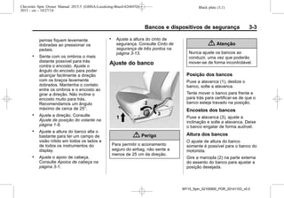 Black plate (3,1)Chevrolet Spin Owner Manual 2015.5 (GMSA-Localizing-Brazil-8268372) -
2015 - crc - 10/27/14
Bancos e dispositivos de segurança 3-3
pernas fiquem levemente
dobradas ao pressionar os
pedais.
. Sente com os ombros o mais
distante possível para trás
contra o encosto. Ajuste o
ângulo do encosto para poder
alcançar facilmente a direção
com os braços levemente
dobrados. Mantenha o contato
entre os ombros e o encosto ao
girar a direção. Não incline o
encosto muito para trás.
Recomendamos um ângulo
máximo de cerca de 25°.
. Ajuste a direção. Consulte
Ajuste de posição do volante na
página 1-8.
. Ajuste a altura do banco alta o
bastante para ter um campo de
visão nítido em todos os lados e
de todos os instrumentos do
display.
. Ajuste o apoio de cabeça.
Consulte Apoios de cabeça na
página 3-1.
. Ajuste a altura do cinto de
segurança. Consulte Cinto de
segurança de três pontos na
página 3-13.
Ajuste do banco
{ Perigo
Para permitir o acionamento
seguro do airbag, não sente a
menos de 25 cm da direção.
{ Atenção
Nunca ajuste os bancos ao
conduzir, uma vez que poderão
mover-se de forma incontrolável.
Posição dos bancos
Puxe a alavanca (1), deslize o
banco, solte a alavanca.
Tente mover o banco para frente e
para trás para certificar-se de que o
banco esteja travado na posição.
Encostos dos bancos
Puxe a alavanca (3), ajuste a
inclinação e solte a alavanca. Deixe
o banco engatar de forma audível.
Altura dos bancos
O ajuste de altura do banco
somente é possível para o banco do
motorista.
Gire a manopla (2) na parte externa
do assento do banco para ajustar a
posição desejada.
MY15_Spin_52100900_POR_20141103_v0.0
 