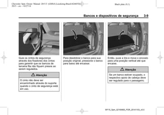 Black plate (9,1)Chevrolet Spin Owner Manual 2015.5 (GMSA-Localizing-Brazil-8268372) -
2015 - crc - 10/27/14
Bancos e dispositivos de segurança 3-9
Guie os cintos de segurança
através dos fixadores dos cintos
para garantir que os bancos de
terceira fila não fiquem presos ao
serem regulados.
{ Atenção
O cinto não deve ser
encaminhado através do suporte
quando o cinto de segurança está
em uso.
Para desdobrar o banco para sua
posição original, pressione o banco
para baixo até encaixar.
Então, puxe a tira e mova o encosto
para uma posição vertical até que
encaixe.
{ Atenção
Se um banco estiver ocupado, o
respectivo apoio de cabeça deve
ser regulado para o passageiro.
MY15_Spin_52100900_POR_20141103_v0.0
 