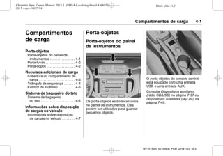 Black plate (1,1)Chevrolet Spin Owner Manual 2015.5 (GMSA-Localizing-Brazil-8268372) -
2015 - crc - 10/27/14
Compartimentos de carga 4-1
Compartimentos
de carga
Porta-objetos
Porta-objetos do painel de
instrumentos . . . . . . . . . . . . . . . . . 4-1
Porta-luvas . . . . . . . . . . . . . . . . . . . . 4-2
Porta-copos . . . . . . . . . . . . . . . . . . . 4-2
Recursos adicionais de carga
Cobertura do compartimento de
carga . . . . . . . . . . . . . . . . . . . . . . . . 4-3
Triângulo de segurança . . . . . . . 4-4
Extintor de incêndio . . . . . . . . . . . 4-5
Sistema de bagageiro do teto
Sistema de bagageiro
do teto . . . . . . . . . . . . . . . . . . . . . . . 4-6
Informações sobre disposição
de cargas no veículo
Informações sobre disposição
de cargas no veículo . . . . . . . . 4-7
Porta-objetos
Porta-objetos do painel
de instrumentos
Os porta-objetos estão localizados
no painel de instrumentos. Eles
podem ser utilizados para guardar
pequenos objetos.
O porta-objetos do console central
está equipado com uma entrada
USB e uma entrada AUX.
Consulte Dispositivos auxiliares
(rádio CD/USB) na página 7-37 ou
Dispositivos auxiliares (MyLink) na
página 7-46.
MY15_Spin_52100900_POR_20141103_v0.0
 