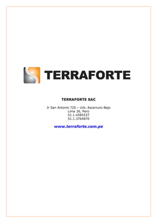 TERRAFORTE SAC
Jr San Antonio 720 – Urb. Ascarrunz Bajo
Lima 36, Perú
51.1.4585537
51.1.3764870
www.terraforte.com.pe
 