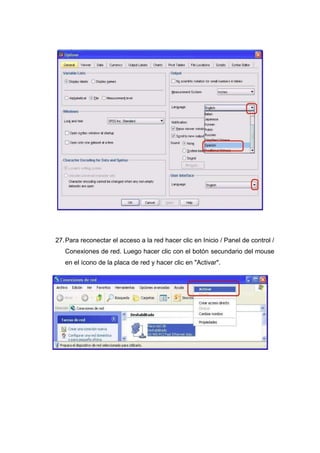27. Para reconectar el acceso a la red hacer clic en Inicio / Panel de control /
   Conexiones de red. Luego hacer clic con el botón secundario del mouse
   en el ícono de la placa de red y hacer clic en "Activar".
 