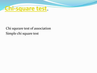 Chi-square test.
Chi squrare test of association
Simple chi square test
 