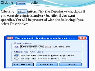 Click the button
Click the button. Tick the Descriptive checkbox if
you want descriptives and/or Quartiles if you want
quartiles. You will be presented with the following if you
select Descriptives
.
 