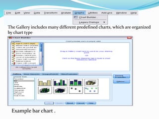 The Gallery includes many different predefined charts, which are organized
by chart type
Example bar chart .
 