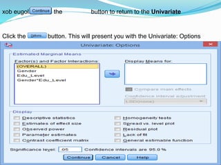 Click the button to return to the Univariatexob eugolaid
Click the button. This will present you with the Univariate: Options
 