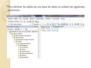 *Para eliminar las tablas de una base de datos se utilizan las siguientes
sentencias:
 