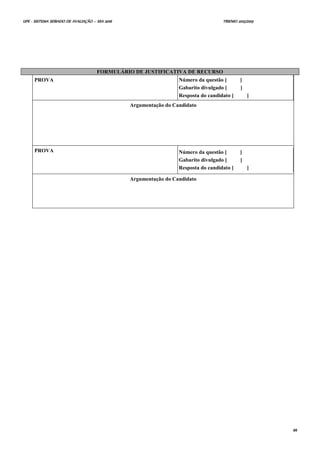 UPE - SISTEMA SERIADO DE AVALIAÇÃO – SSA 2016 TRIENIO 2013/2015
40
FORMULÁRIO DE JUSTIFICATIVA DE RECURSO
PROVA Número da questão [ ]
Gabarito divulgado [ ]
Resposta do candidato [ ]
Argumentação do Candidato
PROVA Número da questão [ ]
Gabarito divulgado [ ]
Resposta do candidato [ ]
Argumentação do Candidato
 