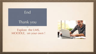 End


Thank you
Explore the LMS,
MOODLE, on your own !
42
 