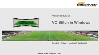 www.videobserver.com
Football / Futsal / Handball / Basketball
Tutorial Videobserver
VO Wide View
Only for Windows
 