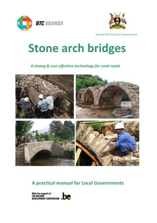 Stone arch bridges
A strong & cost effective technology for rural roads
A practical manual for Local Governments
Kasese District Local Government
 