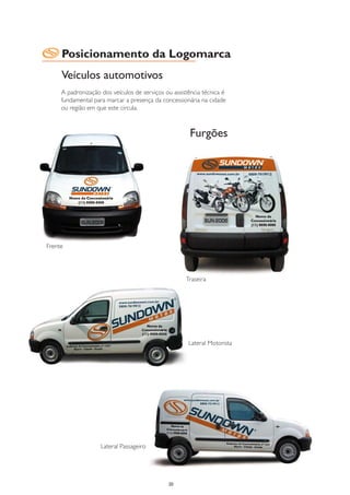 Posicionamento da Logomarca
     Veículos automotivos
     A padronização dos veículos de serviços ou assistência técnica é
     fundamental para marcar a presença da concessionária na cidade
     ou região em que este circula.



                                                       Furgões




Frente




                                                     Traseira




                                                      Lateral Motorista




                    Lateral Passageiro




                                              20
 