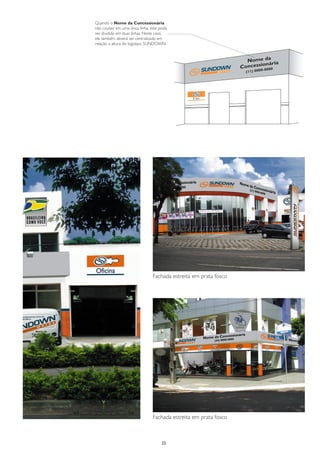Quando o Nome da Concessionária
não couber em uma única linha, este pode
ser dividido em duas linhas. Neste caso,
ele também deverá ser centralizado em
relação a altura do logotipo SUNDOWN.




                                Fachada estreita em prata fosco




                                Fachada estreita em prata fosco



                                     25
 