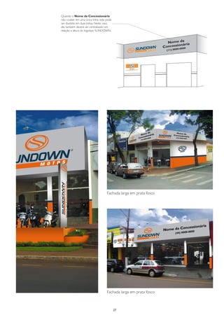 Quando o Nome da Concessionária
não couber em uma única linha, este pode
ser dividido em duas linhas. Neste caso,
ele também deverá ser centralizado em
relação a altura do logotipo SUNDOWN.




                                    Fachada larga em prata fosco




                                    Fachada larga em prata fosco



                                           27
 