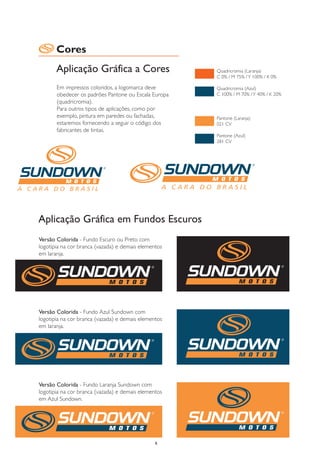 Cores
       Aplicação Gráfica a Cores                      Quadricromia (Laranja)
                                                      C 0% / M 75% / Y 100% / K 0%

       Em impressos coloridos, a logomarca deve       Quadricromia (Azul)
       obedecer os padrões Pantone ou Escala Europa   C 100% / M 70% / Y 40% / K 20%
       (quadricromia).
       Para outros tipos de aplicações, como por
       exemplo, pintura em paredes ou fachadas,       Pantone (Laranja)
       estaremos fornecendo a seguir o código dos     021 CV
       fabricantes de tintas.
                                                      Pantone (Azul)
                                                      281 CV




Aplicação Gráfica em Fundos Escuros
Versão Colorida - Fundo Escuro ou Preto com
logotipia na cor branca (vazada) e demais elementos
em laranja.




Versão Colorida - Fundo Azul Sundown com
logotipia na cor branca (vazada) e demais elementos
em laranja.




Versão Colorida - Fundo Laranja Sundown com
logotipia na cor branca (vazada) e demais elementos
em Azul Sundown.




                                                6
 